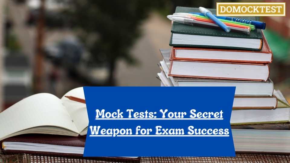 Mock Tests: Your Secret Weapon for Exam Success